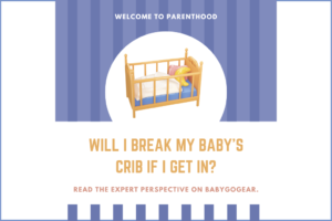 Will I break my baby's crib if I get in?